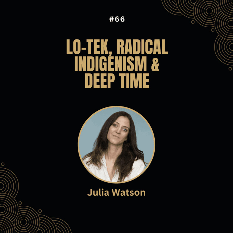 Julia Watson — Lo–TEK, Radical Indigenism & Deep Time