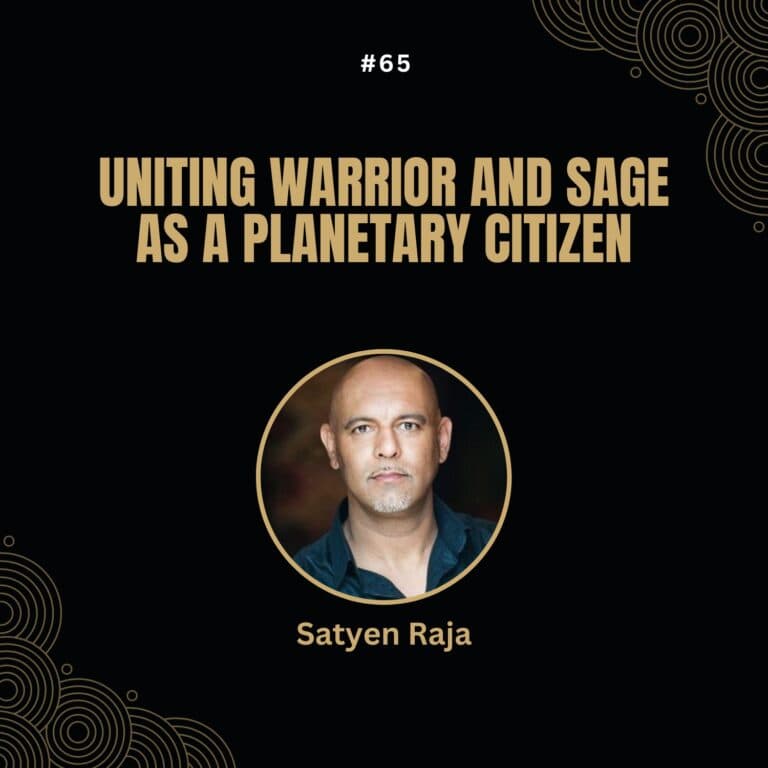 Satyen Raja — Uniting Warrior and Sage As A Planetary Citizen